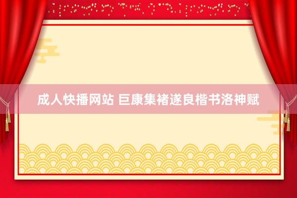 成人快播网站 巨康集褚遂良楷书洛神赋