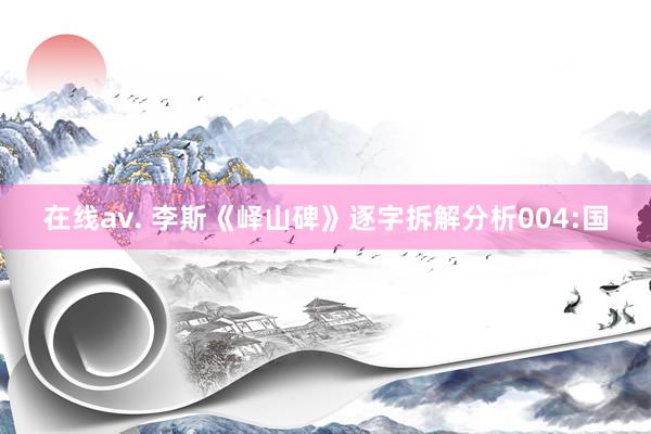 在线av. 李斯《峄山碑》逐字拆解分析004:国