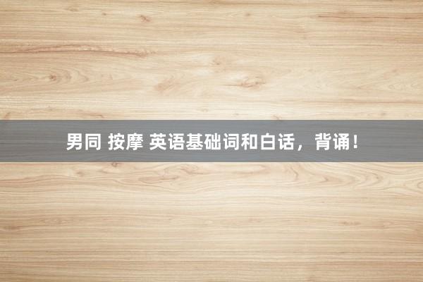 男同 按摩 英语基础词和白话，背诵！