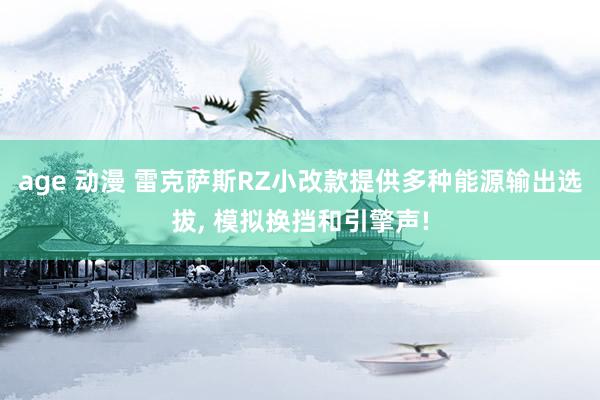 age 动漫 雷克萨斯RZ小改款提供多种能源输出选拔, 模拟换挡和引擎声!