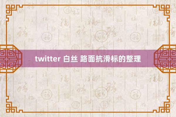 twitter 白丝 路面抗滑标的整理