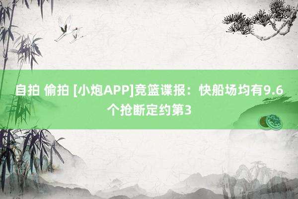 自拍 偷拍 [小炮APP]竞篮谍报：快船场均有9.6个抢断定约第3