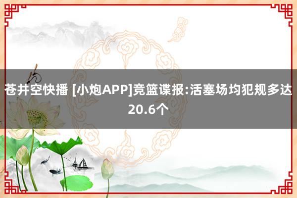 苍井空快播 [小炮APP]竞篮谍报:活塞场均犯规多达20.6个