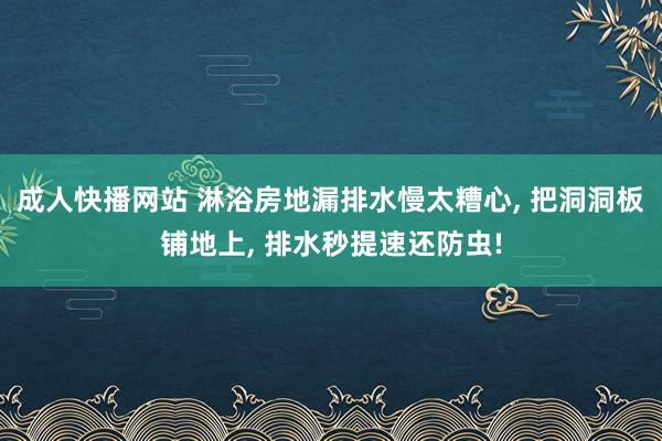 成人快播网站 淋浴房地漏排水慢太糟心, 把洞洞板铺地上, 排水秒提速还防虫!