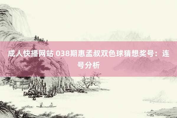 成人快播网站 038期惠孟叔双色球猜想奖号：连号分析